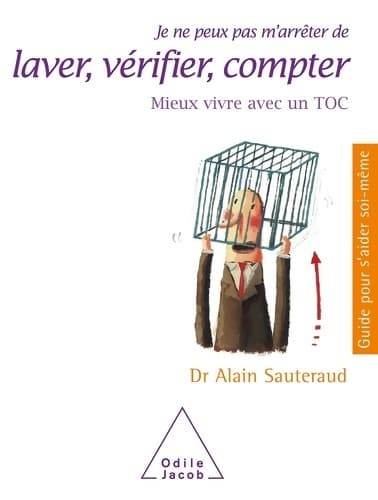 Je ne peux pas m'arrêter de laver vérifier compter : Mieux vivre avec un TOC - Alain Sauteraud